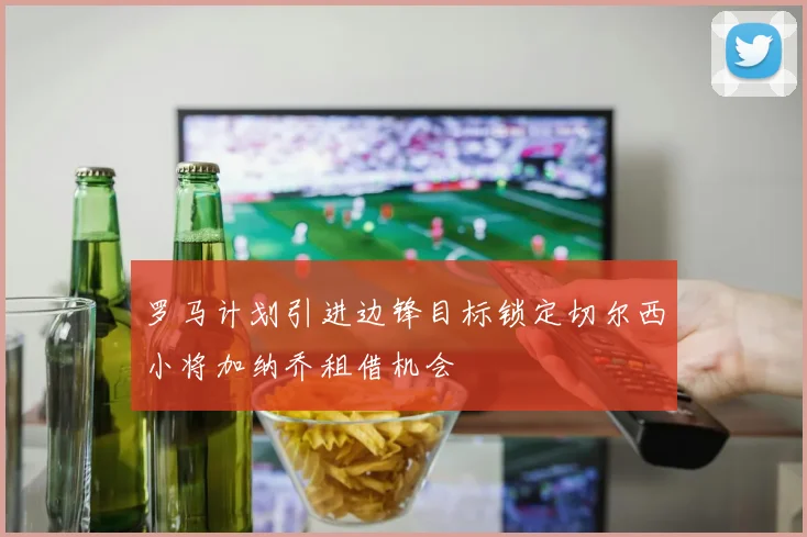 罗马计划引进边锋目标锁定切尔西小将加纳乔租借机会
